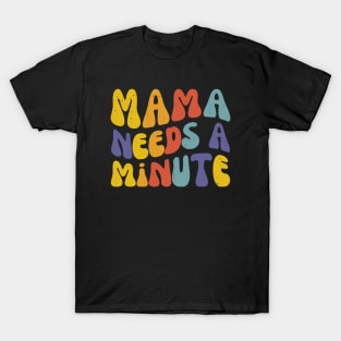 Mama Needs a Minute | Funny Mothers Day | Mom Life T-Shirt